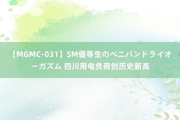 【MGMC-031】SM優等生のペニバンドライオーガズム 四川用电负荷创历史新高